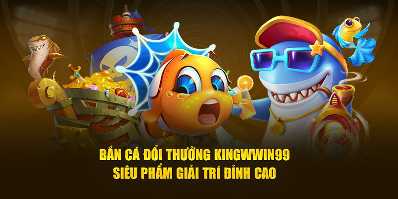 bắn cá đổi thưởng kingwin99