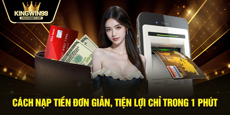 Cách nạp tiền đơn giản, tiện lợi chỉ trong 1 phút 