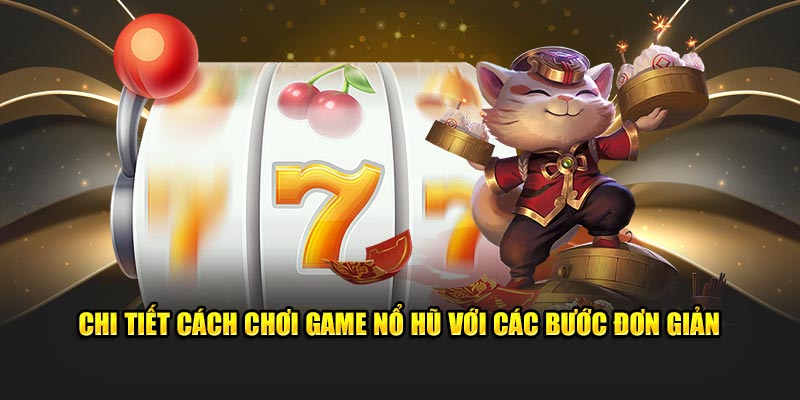 Chi tiết cách chơi game nổ hũ với các bước đơn giản