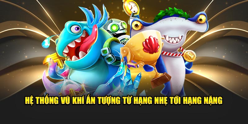 Hệ thống vũ khí ấn tượng từ hạng nhẹ tới hạng nặng 