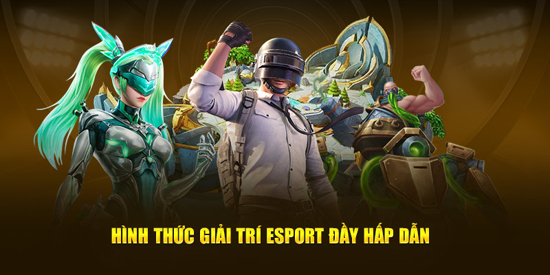 Hình thức giải trí Esport đầy hấp dẫn