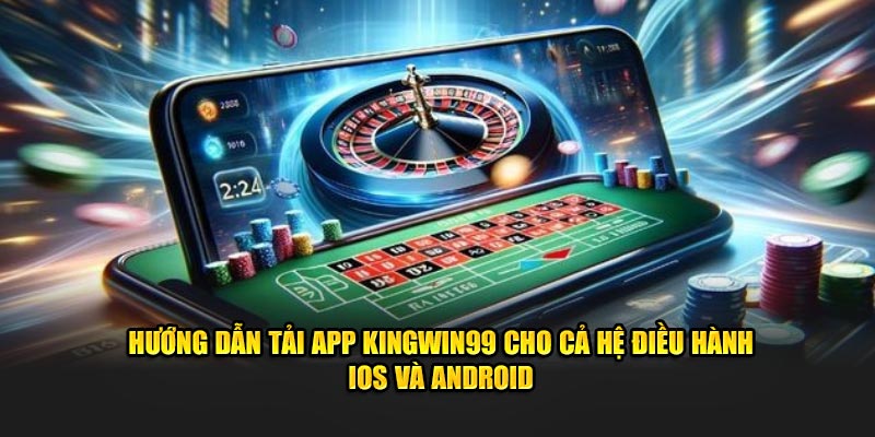 Hướng dẫn tải app Kingwin99 cho cả hệ điều hành IOS và Android