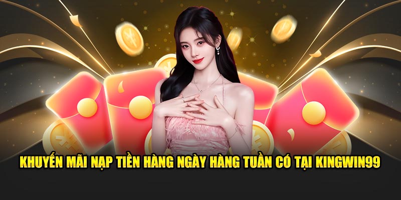 Khuyến mãi Kingwin99 nạp tiền tặng thưởng hàng ngày hàng tuần