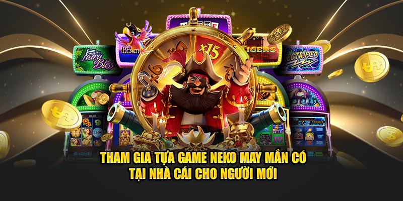 Tham gia tựa game neko may mắn có tại nhà cái cho người mới