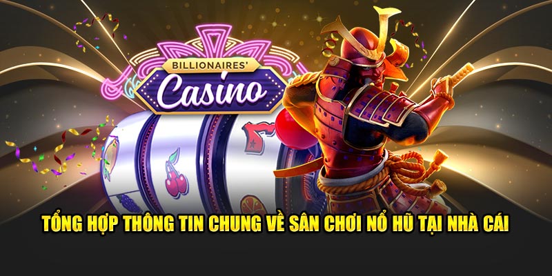 Tổng hợp thông tin chung về sân chơi nổ hũ tại nhà cái