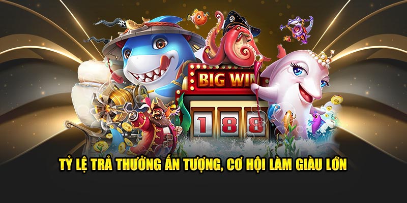 Tỷ lệ trả thưởng ấn tượng, cơ hội làm giàu lớn